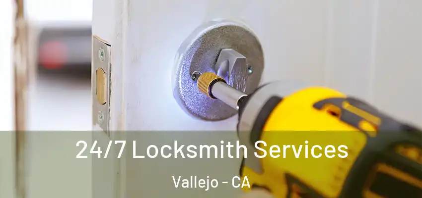  24/7 Locksmith Services Vallejo - CA