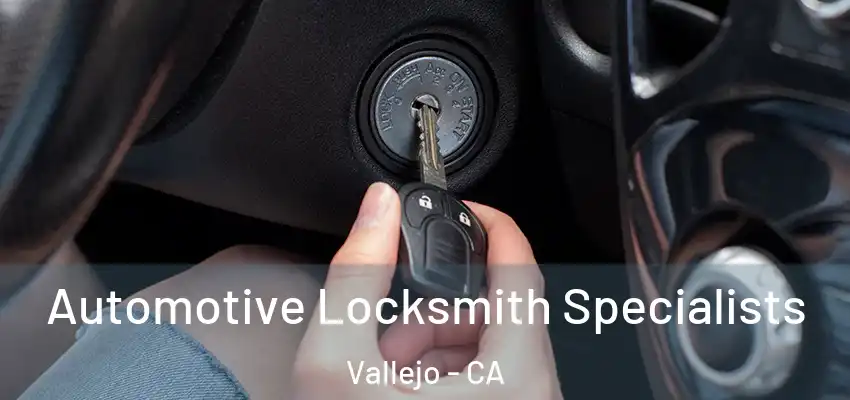  Automotive Locksmith Specialists Vallejo - CA