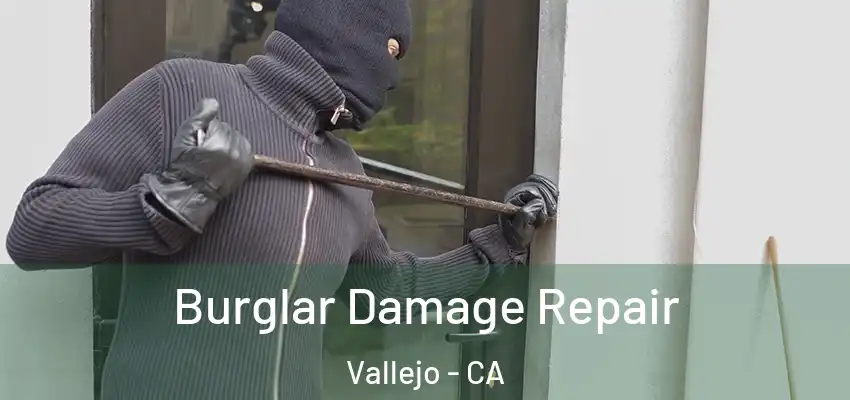 Burglar Damage Repair Vallejo - CA
