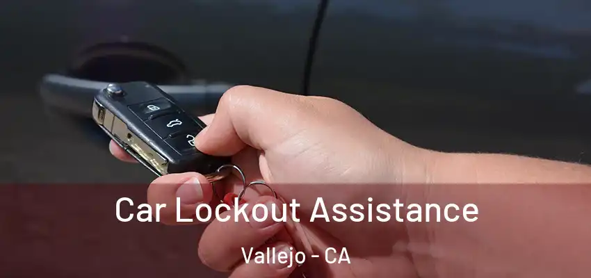 Car Lockout Assistance Vallejo - CA