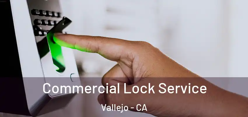  Commercial Lock Service Vallejo - CA