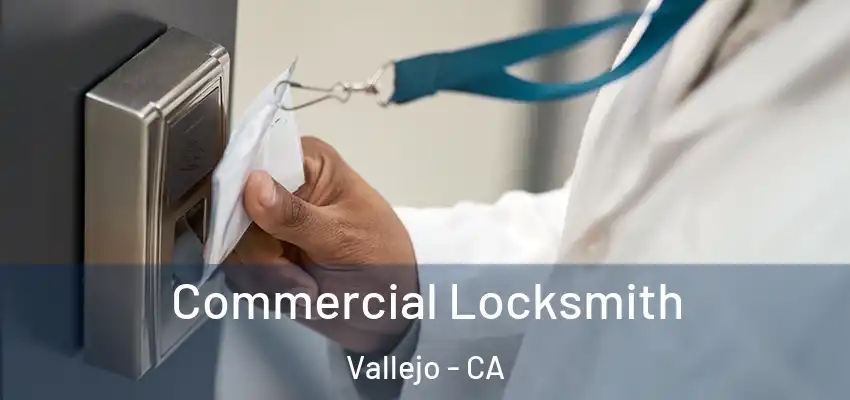  Commercial Locksmith Vallejo - CA