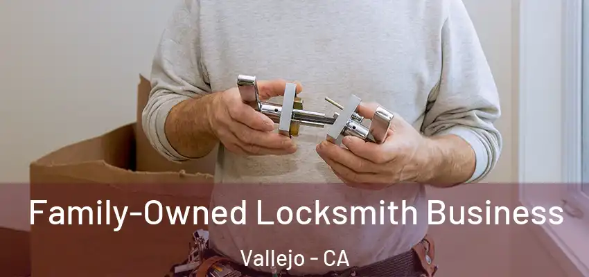 Family-Owned Locksmith Business Vallejo - CA