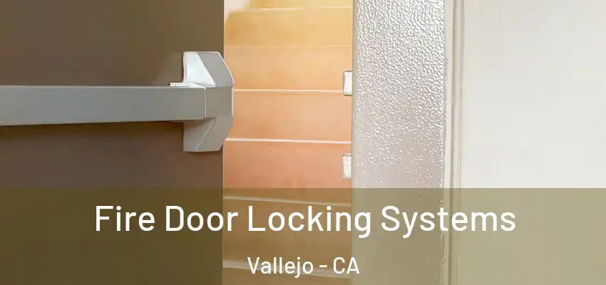Fire Door Locking Systems Vallejo - CA