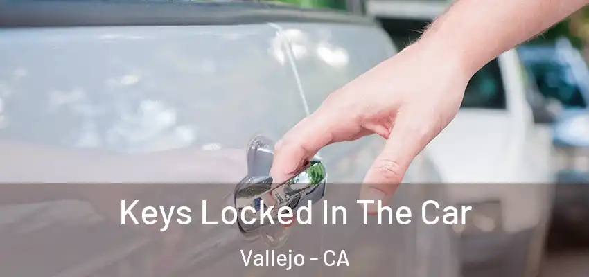 Keys Locked In The Car Vallejo - CA