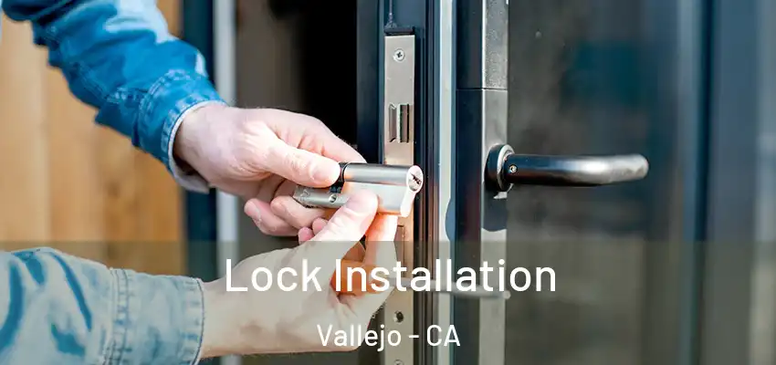  Lock Installation Vallejo - CA