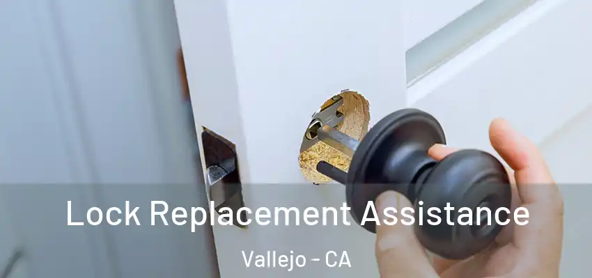 Lock Replacement Assistance Vallejo - CA