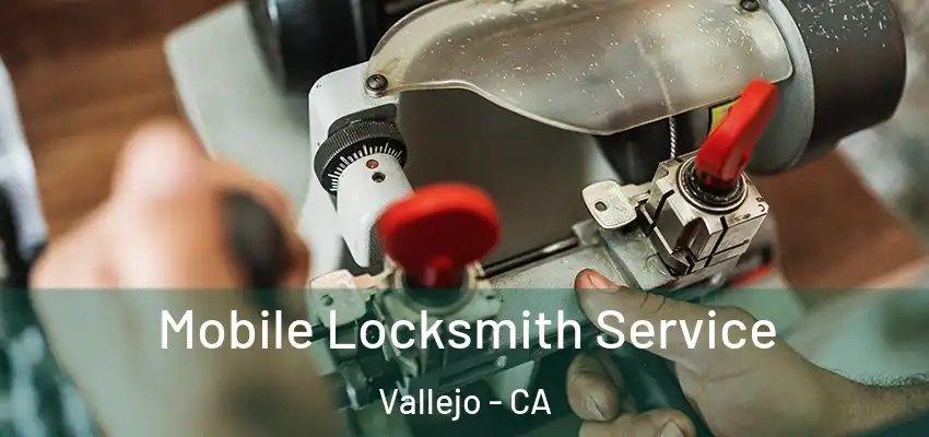  Mobile Locksmith Service Vallejo - CA