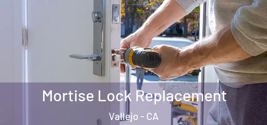 Mortise Lock Replacement Vallejo - CA