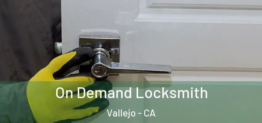  On Demand Locksmith Vallejo - CA